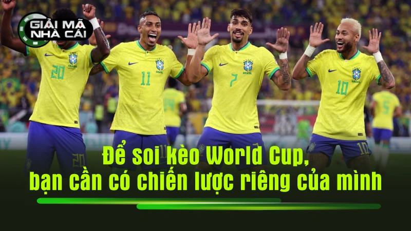 Để soi kèo World Cup, bạn cần có chiến lược riêng của mình