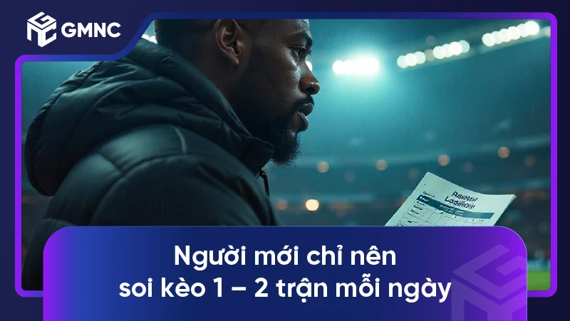 Người mới chỉ nên soi kèo 1 – 2 trận mỗi ngày