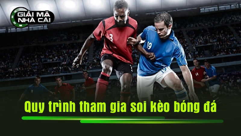 Quy trình tham gia soi kèo bóng đá