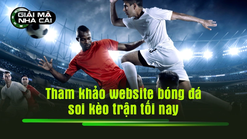 Tham khảo website bóng đá soi kèo trận tối nay