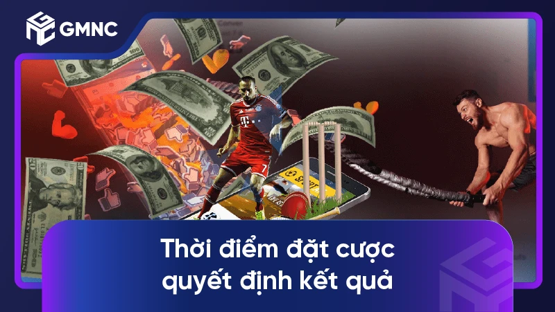 Thời điểm đặt cược quyết định kết quả