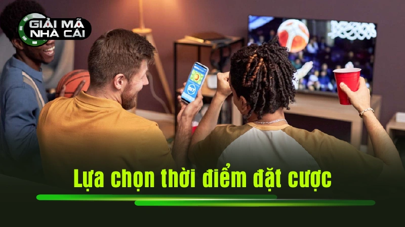 Lựa chọn thời điểm đặt cược