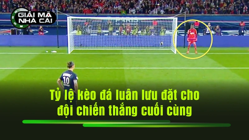 Tỷ lệ kèo đá luân lưu đặt cho đội chiến thắng cuối cùng