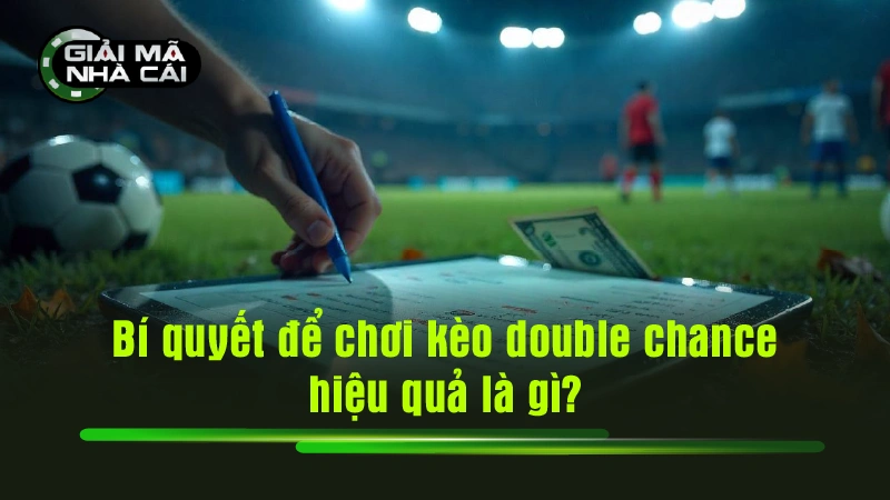 Bí quyết để chơi kèo double chance hiệu quả là gì?