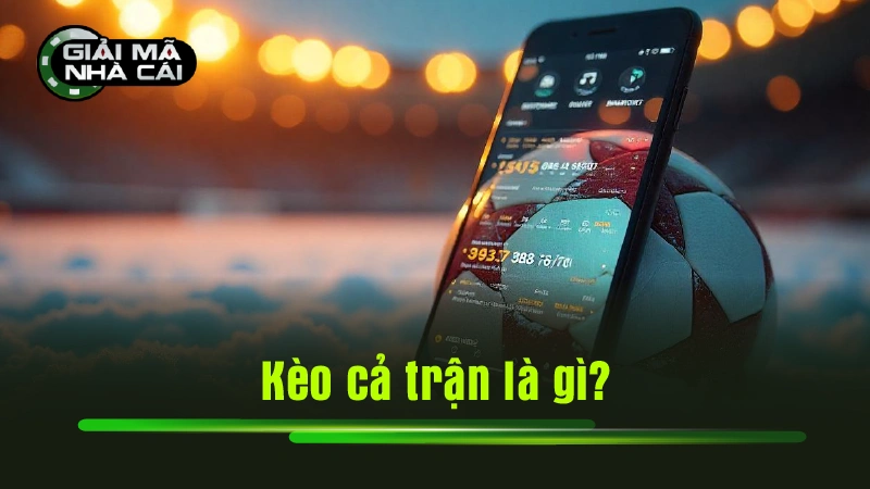 Kèo cả trận là gì?