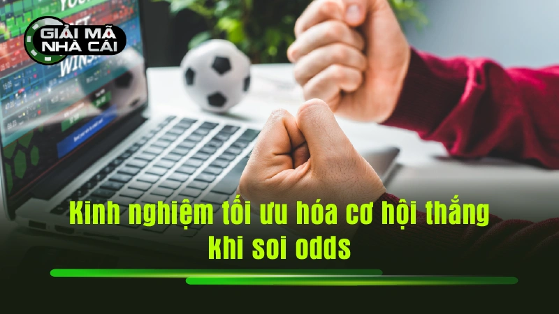 Kinh nghiệm tối ưu hóa cơ hội thắng khi soi odds