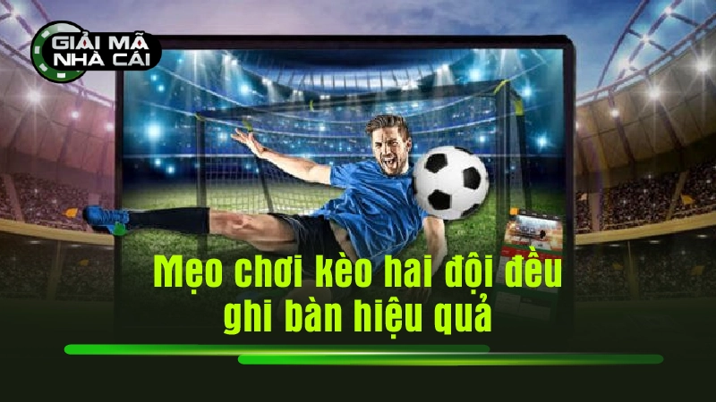 Mẹo chơi kèo hai đội đều ghi bàn hiệu quả