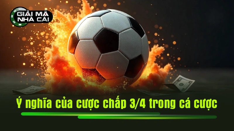 Ý nghĩa của cược chấp 3/4 trong cá cược