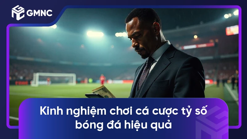 Kinh nghiệm chơi cá cược tỷ số bóng đá hiệu quả