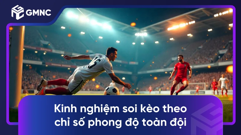 Kinh nghiệm soi kèo theo chỉ số phong độ toàn đội