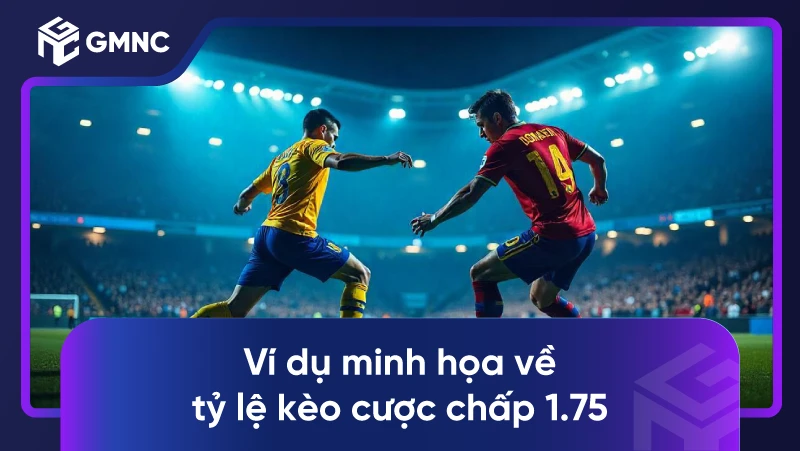 Ví dụ minh họa về tỷ lệ kèo cược chấp 1.75