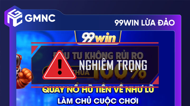 Cảnh báo nhà cái 99win lừa đảo, trục lợi người chơi