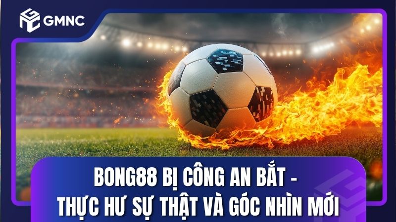 Bong88 bị công an bắt