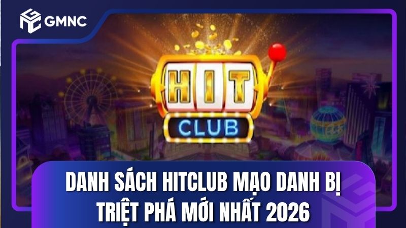 Danh sách Hitclub mạo danh bị triệt phá
