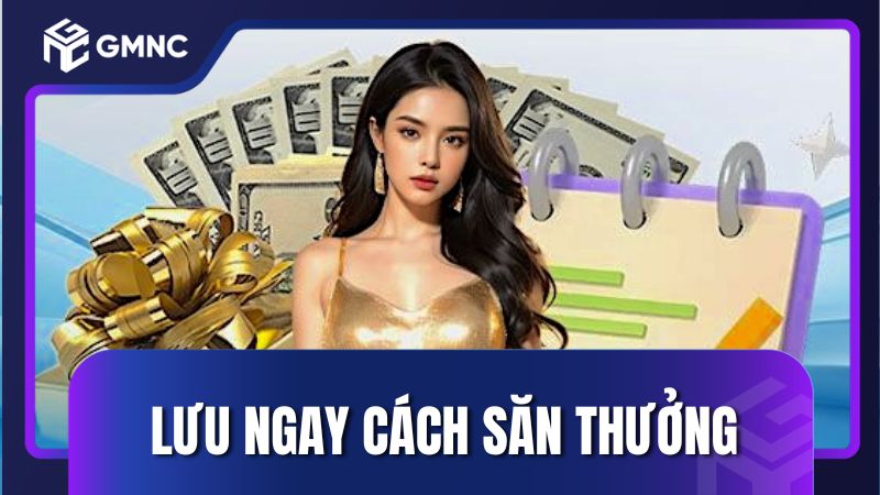 Lưu ngay các cách săn thưởng hiệu quả ở nhà cái