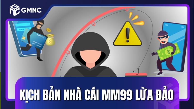 Kịch bản nhà cái MM99 lừa đảo
