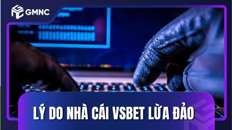 Lý do nhà cái VSbet lừa đảo 