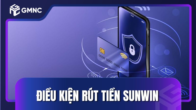 Điều kiện để bạn thực hiện rút tiền Sunwin an toàn