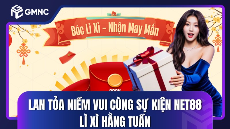 Lan tỏa niềm vui cùng sự kiện NET88 Lì xì hằng tuần